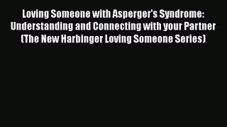 Read Book Loving Someone with Asperger's Syndrome: Understanding and Connecting with your Partner