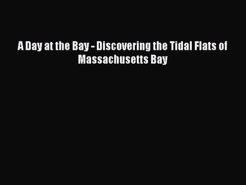 Download Books A Day at the Bay - Discovering the Tidal Flats of Massachusetts Bay Ebook PDF