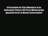 Read Books A Fascination for Fish: Adventures of an Underwater Pioneer (UC Press/Monterey Bay