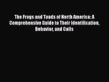 Read Books The Frogs and Toads of North America: A Comprehensive Guide to Their Identification