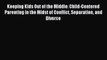 Read Keeping Kids Out of the Middle: Child-Centered Parenting in the Midst of Conflict Separation