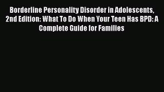 Read Book Borderline Personality Disorder in Adolescents 2nd Edition: What To Do When Your
