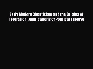 Read Book Early Modern Skepticism and the Origins of Toleration (Applications of Political