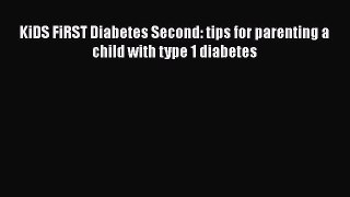 Read Book KiDS FiRST Diabetes Second: tips for parenting a child with type 1 diabetes E-Book