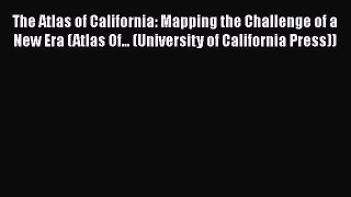 Read Book The Atlas of California: Mapping the Challenge of a New Era (Atlas Of... (University
