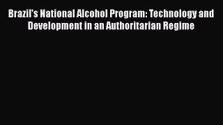 Read Brazil's National Alcohol Program: Technology and Development in an Authoritarian Regime