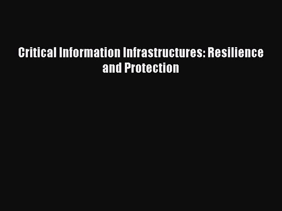 Download Critical Information Infrastructures: Resilience and Protection Ebook Free