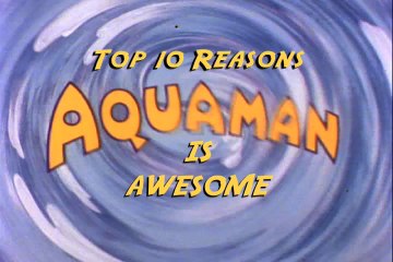 Top 10 Reasons Aquaman is Awesome
