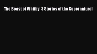 Read The Beast of Whitby: 3 Stories of the Supernatural Ebook Free