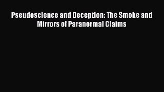 Read Pseudoscience and Deception: The Smoke and Mirrors of Paranormal Claims Ebook Free