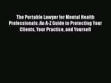 Read The Portable Lawyer for Mental Health Professionals: An A-Z Guide to Protecting Your Clients