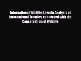 Read International Wildlife Law: An Analysis of International Treaties concerned with the Conservation
