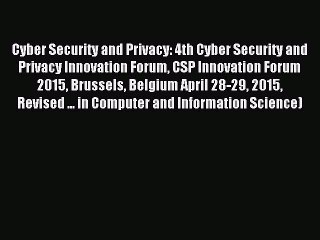 Read Cyber Security and Privacy: 4th Cyber Security and Privacy Innovation Forum CSP Innovation
