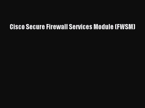 Read Cisco Secure Firewall Services Module (FWSM) Ebook Free