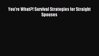 Read You're What?! Survival Strategies for Straight Spouses Ebook Free