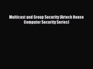 Read Multicast and Group Security (Artech House Computer Security Series) Ebook Free
