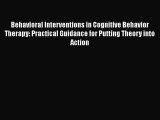 Read Behavioral Interventions in Cognitive Behavior Therapy: Practical Guidance for Putting