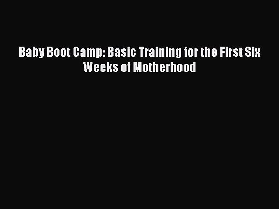 Read Baby Boot Camp: Basic Training for the First Six Weeks of Motherhood Ebook Free