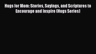 Read Hugs for Mom: Stories Sayings and Scriptures to Encourage and Inspire (Hugs Series) PDF