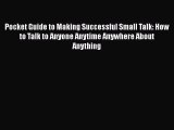 Read Pocket Guide to Making Successful Small Talk: How to Talk to Anyone Anytime Anywhere About