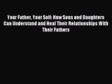 Read Your Father Your Self: How Sons and Daughters Can Understand and Heal Their Relationships