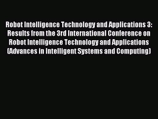 Read Robot Intelligence Technology and Applications 3: Results from the 3rd International Conference