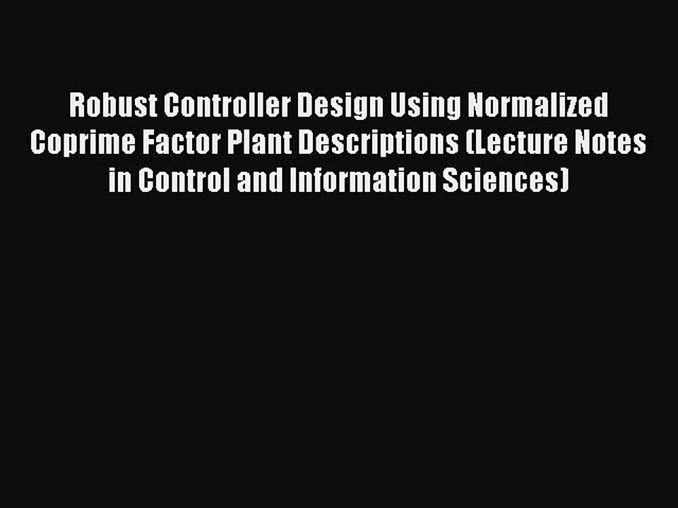 Download Robust Controller Design Using Normalized Coprime Factor Plant Descriptions (Lecture