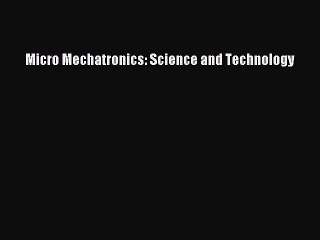 Read Micro Mechatronics: Science and Technology PDF Free