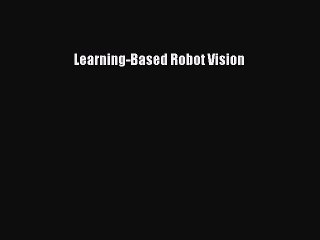 Read Learning-Based Robot Vision Ebook Free