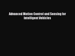 Read Advanced Motion Control and Sensing for Intelligent Vehicles Ebook Free