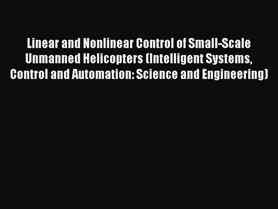 Read Linear and Nonlinear Control of Small-Scale Unmanned Helicopters (Intelligent Systems