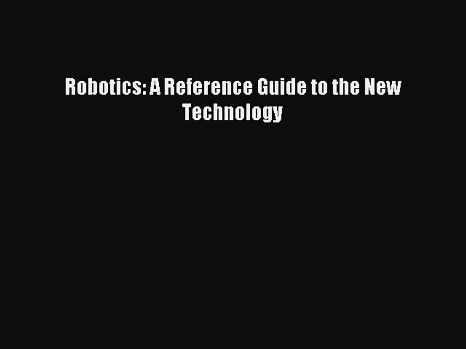 Read Robotics: A Reference Guide to the New Technology Ebook Free