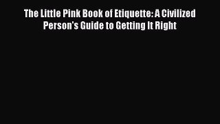 Read The Little Pink Book of Etiquette: A Civilized Person's Guide to Getting It Right Ebook