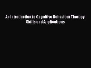 Read An Introduction to Cognitive Behaviour Therapy: Skills and Applications Ebook Free