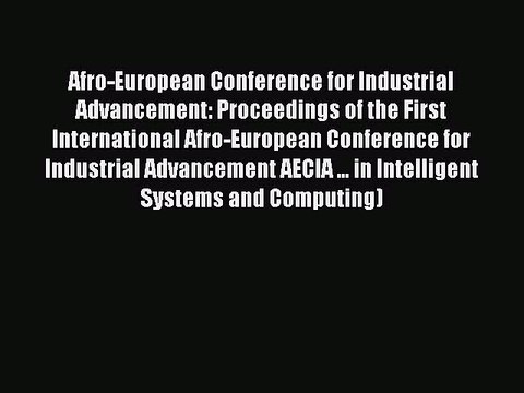 Read Afro-European Conference for Industrial Advancement: Proceedings of the First International