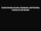 [PDF] Garden Details: Accents Ornaments and Finishing Touches for the Garden  Read Online