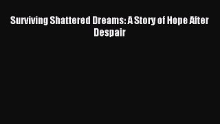 Read Surviving Shattered Dreams: A Story of Hope After Despair PDF Online
