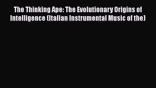 Read The Thinking Ape: The Evolutionary Origins of Intelligence (Italian Instrumental Music