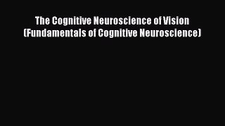 Download The Cognitive Neuroscience of Vision (Fundamentals of Cognitive Neuroscience) PDF