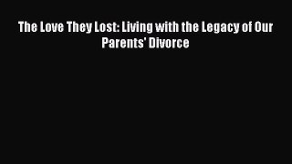 Read The Love They Lost: Living with the Legacy of Our Parents' Divorce Ebook Free
