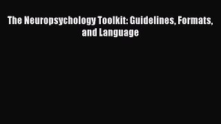 Read The Neuropsychology Toolkit: Guidelines Formats and Language Ebook Free
