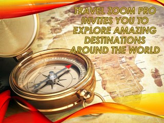 TRAVEL ZOOM PRO INVITES YOU TO EXPLORE AMAZING DESTINATIONS AROUND THE WORLD
