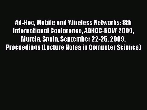 Read Ad-Hoc Mobile and Wireless Networks: 8th International Conference ADHOC-NOW 2009 Murcia