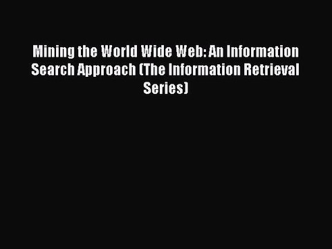 Read Mining the World Wide Web: An Information Search Approach (The Information Retrieval Series)