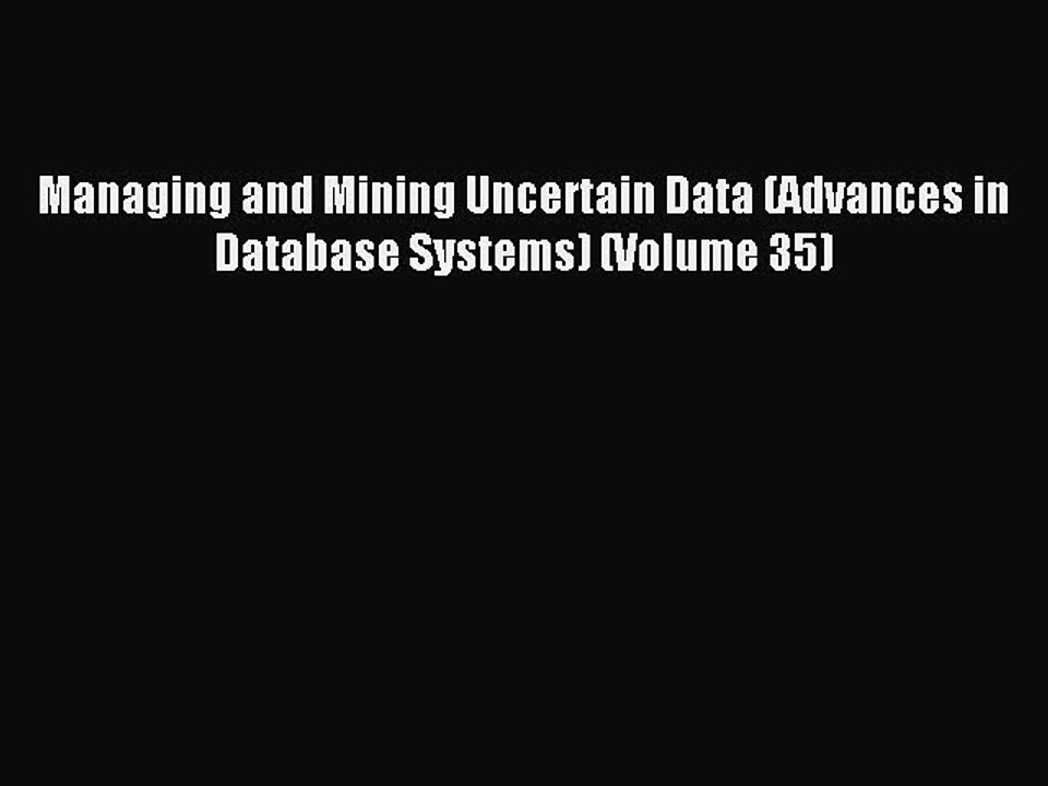 Download Managing and Mining Uncertain Data (Advances in Database Systems) (Volume 35) Ebook