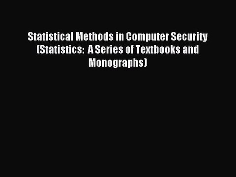 Read Statistical Methods in Computer Security (Statistics: A Series of Textbooks and Monographs)