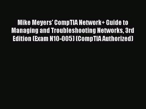 Read Mike Meyers' CompTIA Network+ Guide to Managing and Troubleshooting Networks 3rd Edition