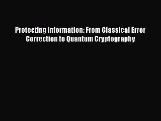 Read Protecting Information: From Classical Error Correction to Quantum Cryptography Ebook