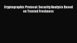 Read Cryptographic Protocol: Security Analysis Based on Trusted Freshness Ebook Free