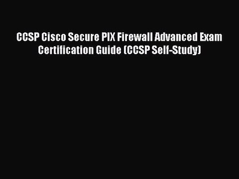 Read CCSP Cisco Secure PIX Firewall Advanced Exam Certification Guide (CCSP Self-Study) Ebook